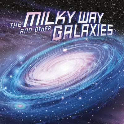 Cover for Ellen Labrecque · The Milky Way and Other Galaxies - Our Place in the Universe (Hardcover Book) (2020)