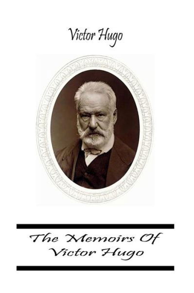 The Memoirs of Victor Hugo - Victor Hugo - Bøker - Createspace - 9781477660799 - 15. juni 2012