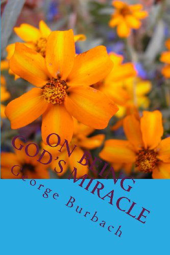 Cover for George Burbach · On Being God's Miracle: Living Our Life As God Intended when He Created Us (Volume 1) (Paperback Book) [Lrg edition] (2012)