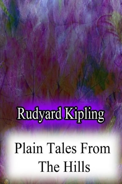 Plain Tales from the Hills - Rudyard Kipling - Boeken - Createspace - 9781478382799 - 8 augustus 2012