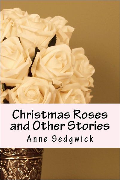 Cover for Anne Douglas Sedgwick · Christmas Roses and Other Stories (Paperback Book) (2012)