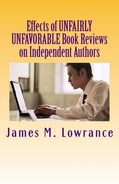 Cover for James M Lowrance · Effects of Unfairly Unfavorable Book Reviews on Independent Authors: when a Negative Review is Not Merited by a Written Work (Paperback Bog) (2012)