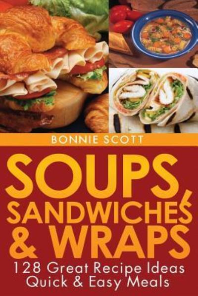 Soups, Sandwiches and Wraps - Bonnie Scott - Książki - Createspace - 9781481997799 - 23 stycznia 2013