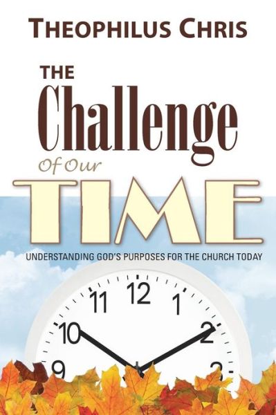 Cover for Theophilus Chris · The Challenge of Our Time: Understanding God's Purposes for the Church Today (Paperback Book) (2015)