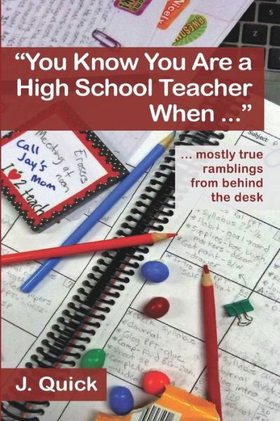 Cover for J Quick · You Know You Are a High School Teacher when ...: ... Mostly True Ramblings from Behind the Desk (Paperback Bog) (2014)