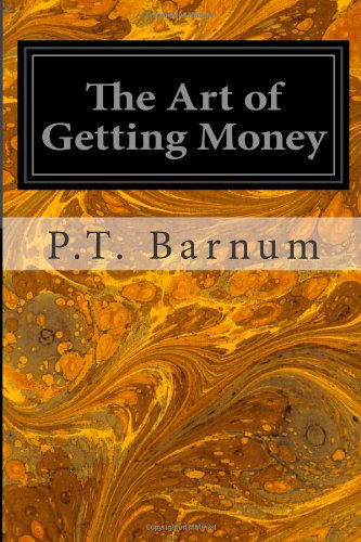 Cover for P.t. Barnum · The Art of Getting Money: Or, Golden Rules for Making Money (Paperback Book) (2014)