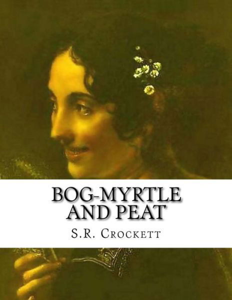Cover for S R Crockett · Bog-myrtle and Peat (Paperback Book) (2014)