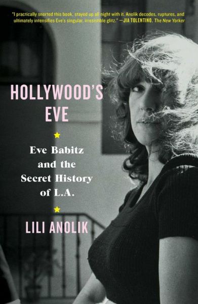 Cover for Lili Anolik · Hollywood's Eve: Eve Babitz and the Secret History of L.A. (Hardcover Book) (2019)