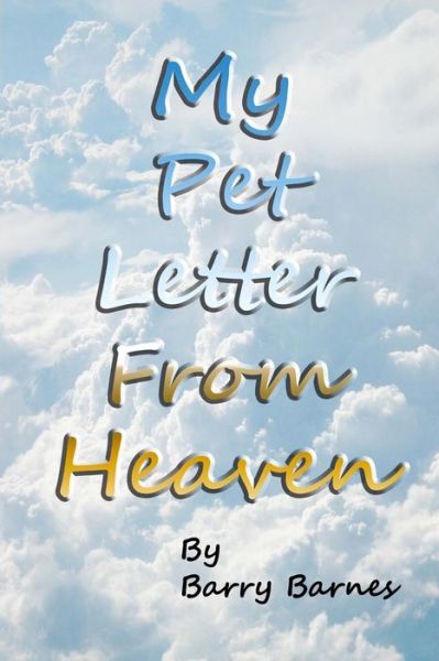 Cover for Barry Barnes · My Pet Letter from Heaven: Comforting Pet-loss Message from a Pet in Heaven with Surprise Twist Ending Designed to Help the Bereaved Through the (Paperback Book) (2015)