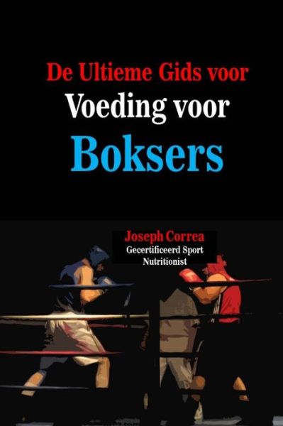 Cover for Correa (Gecertificeerd Sport Nutritionis · De Ultieme Gids Voor Voeding Voor Boksers: Maximaliseer Uw Potentieel (Paperback Book) (2014)