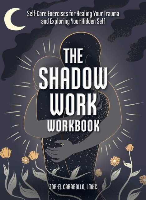 Cover for Jor-El Caraballo · The Shadow Work Workbook: Self-Care Exercises for Healing Your Trauma and Exploring Your Hidden Self (Paperback Bog) (2022)