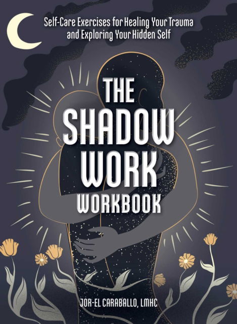 Cover for Jor-El Caraballo · The Shadow Work Workbook: Self-Care Exercises for Healing Your Trauma and Exploring Your Hidden Self (Paperback Book) (2022)