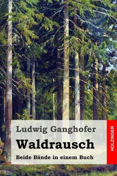 Waldrausch: Beide Bande in Einem Buch - Ludwig Ganghofer - Kirjat - Createspace - 9781511843799 - keskiviikko 22. huhtikuuta 2015