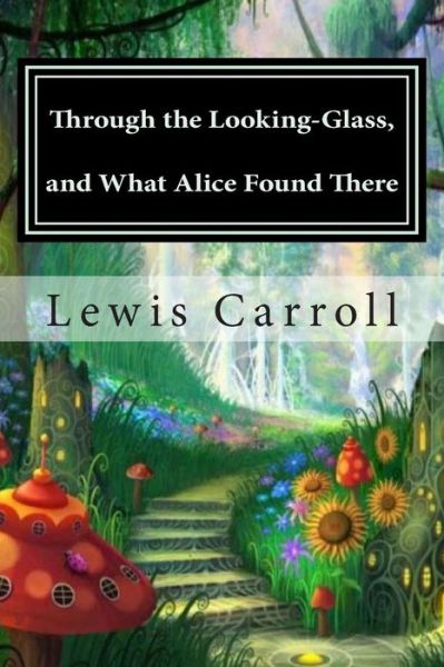 Through the Looking-glass, and What Alice Found There - Lewis Carroll - Bøger - Createspace - 9781511900799 - 25. april 2015