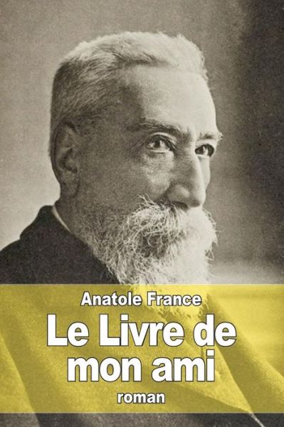 Le Livre De Mon Ami - Anatole France - Książki - Createspace - 9781515184799 - 23 lipca 2015