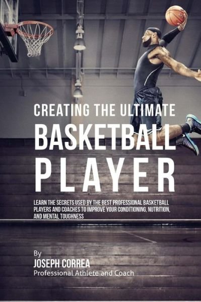 Cover for Correa (Professional Athlete and Coach) · Creating the Ultimate Basketball Player: Learn the Secrets Used by the Best Professional Basketball Players and Coaches to Improve Your Conditioning, (Pocketbok) (2015)