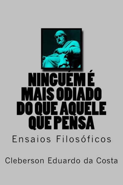 Cover for Cleberson Eduardo Da Costa · Ninguem E Mais Odiado Do Que Aquele Que Pensa: Ensaios Filosoficos (Paperback Book) (2015)