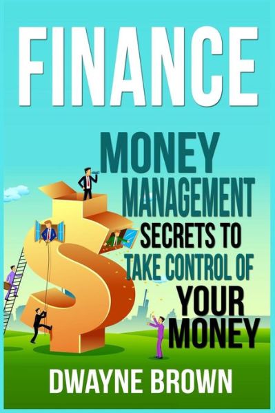 Cover for Dwayne Brown · Finance Money Management Secrets To Take Control Of Your Money! (Paperback Book) (2016)