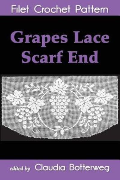 Grapes Lace Scarf End Filet Crochet Pattern - Ida C Farr - Livros - Createspace Independent Publishing Platf - 9781535070799 - 21 de agosto de 2016
