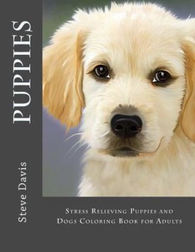 Puppies Adult Coloring Book : Stress Relieving Puppies and Dogs Coloring Book for Adults - Steve Davis - Livros - Createspace Independent Publishing Platf - 9781537795799 - 21 de setembro de 2016
