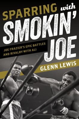Cover for Glenn Lewis · Sparring with Smokin' Joe: Joe Frazier's Epic Battles and Rivalry with Ali (Hardcover Book) (2021)