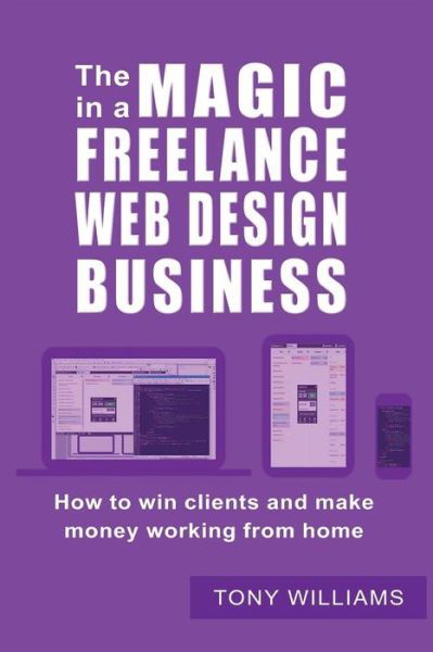 Cover for Tony Williams · The Magic In A Freelance Web Design Business (Paperback Bog) (2016)