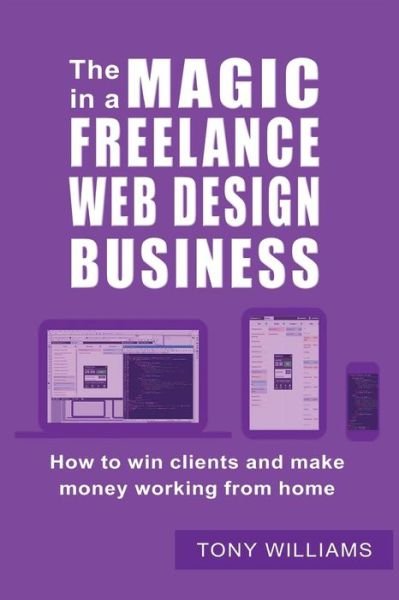 Cover for Tony Williams · The Magic In A Freelance Web Design Business (Pocketbok) (2016)