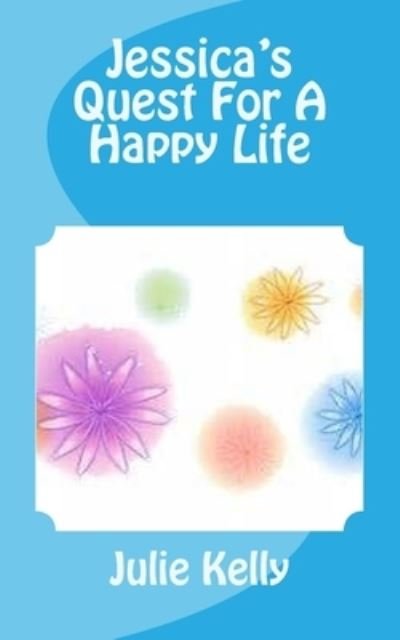 Cover for Julie Kelly · Jessica's Quest For A Happy Life (Paperback Book) (2016)