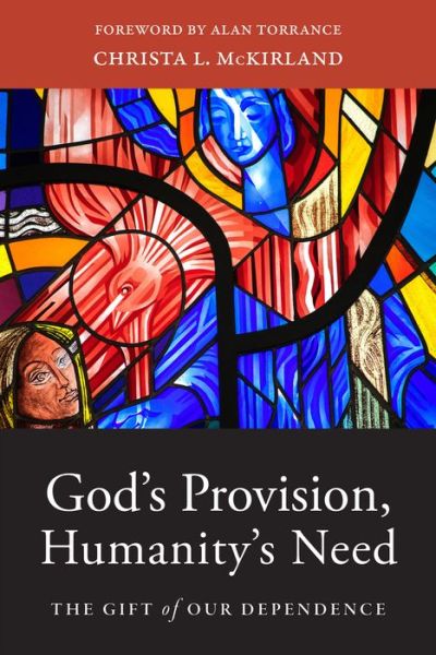 Cover for Christa L. Mckirland · God's Provision, Humanity's Need – The Gift of Our Dependence (Paperback Book) (2022)