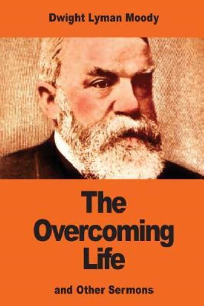 The Overcoming Life - Dwight Moody - Książki - Createspace Independent Publishing Platf - 9781542843799 - 31 stycznia 2017