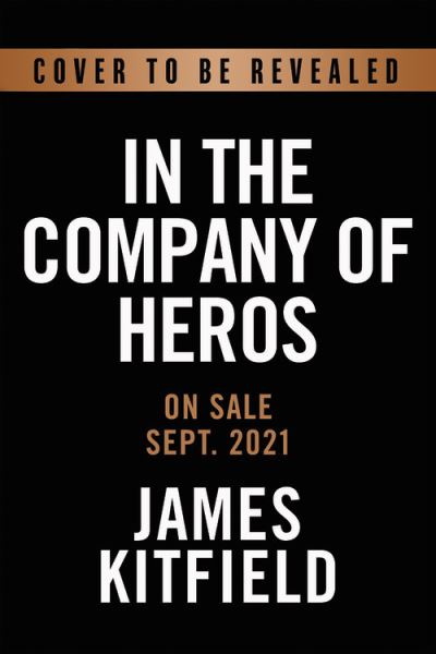 Cover for James Kitfield · In the Company of Heroes: The Inspiring Stories of Medal of Honor Awardees from America's Longest Wars in Afghanistan and Iraq (Hardcover Book) (2021)