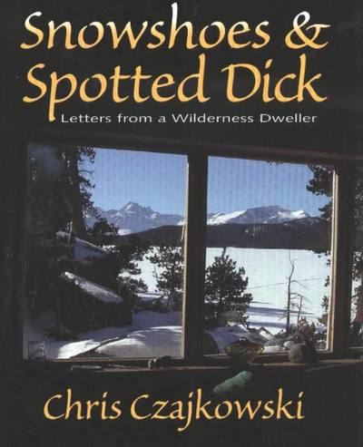 Cover for Chris Czajkowski · Snowshoes &amp; Spotted Dick: Letters From a Wilderness Dweller (Paperback Book) (2003)