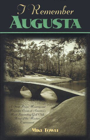 I Remember Augusta: A Stroll Down Memory and Magnolia Lane of America's Most: Fascinating Golf Club, Home of the Master's Tournament - Mike Towle - Books - Turner Publishing Company - 9781581820799 - April 13, 2000