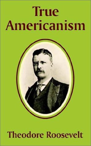 True Americanism - Roosevelt, Theodore, IV - Bücher - Fredonia Books (NL) - 9781589639799 - 5. September 2002