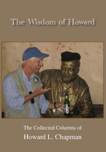 Cover for Howard L. Chapman · The Wisdom of Howard: the Collected Columns of Howard L. Chapman (Hardcover Book) (2013)