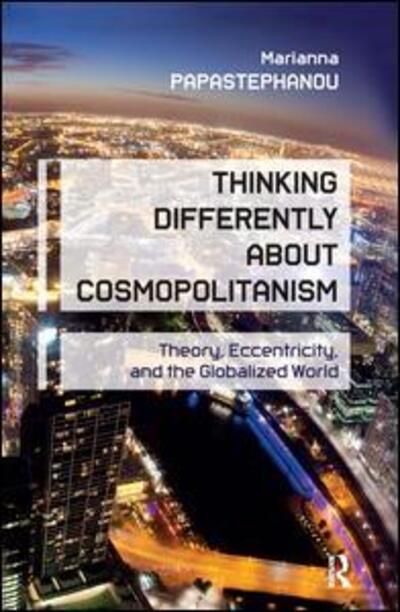 Cover for Marianna Papastephanou · Thinking Differently About Cosmopolitanism: Theory, Eccentricity, and the Globalized World (Hardcover Book) (2012)