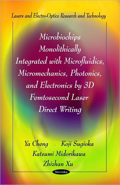 Microbiochips Monolithically Integrated with Microfluidics, Micromechanics, Photonics & Electronics by 3D Femtosecond Laser Direct Writing - Ya Cheng - Książki - Nova Science Publishers Inc - 9781617282799 - 25 października 2011