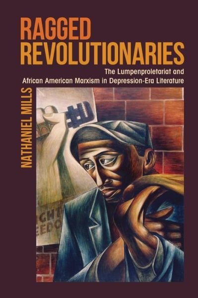 Cover for Nathaniel Mills · Ragged Revolutionaries: The Lumpenproletariat and African American Marxism in Depression-Era Literature (Taschenbuch) (2017)