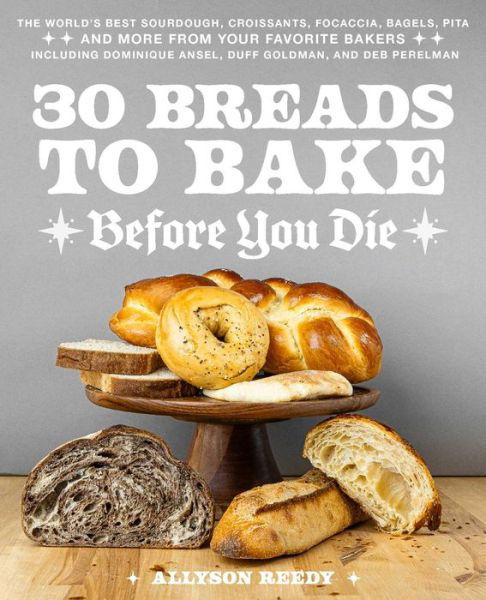 30 Breads to Bake Before You Die: The World's Best Sourdough, Croissants, Focaccia, Bagels, Pita, and More from Your Favorite Bakers (Including Dominique Ansel, Duff Goldman, and Deb Perelman) - Allyson Reedy - Książki - Ulysses Press - 9781646046799 - 19 września 2024