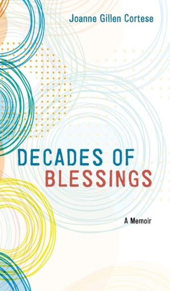 Cover for Joanne Gillen Cortese · Decades of Blessings: A Memoir (Hardcover Book) (2021)