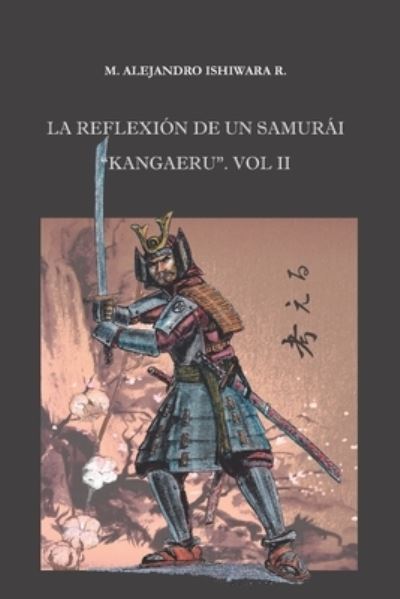 Cover for M Alejandro Ishiwara · La Reflexion de un Samurai &quot;KANGAERU&quot;. Vol II (Paperback Book) (2019)