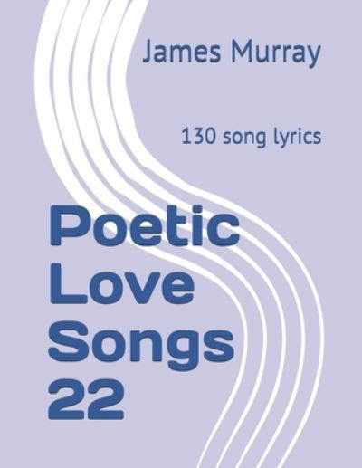 Cover for James Murray · Poetic Love Songs 22: 130 song lyrics - Poetic Love Songs (Paperback Book) (2019)
