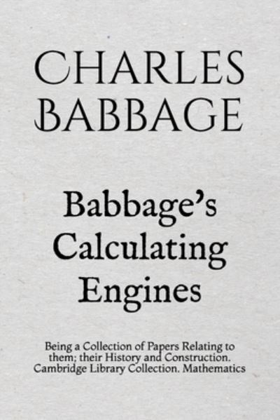 Babbage's Calculating Engines - Charles Babbage - Książki - Independently Published - 9781698360799 - 7 października 2019