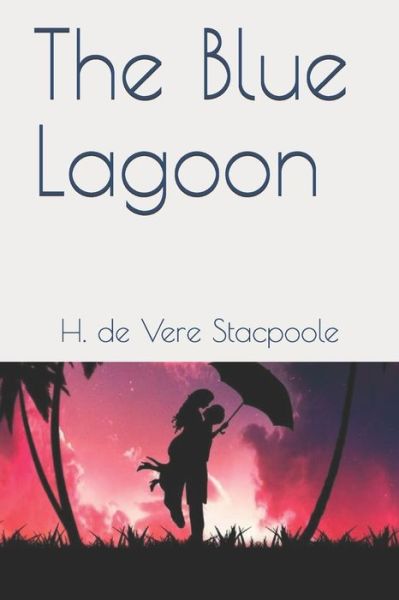 The Blue Lagoon - H De Vere Stacpoole - Książki - Independently Published - 9781706816799 - 7 października 2019