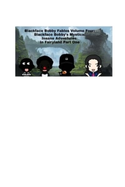 Cover for Professor McGoku305 · BlackFace Bobby Fables Volume Four BlackFace Bobby's Mystical Insane Adventures In Fairyland Part One (Taschenbuch) (2024)