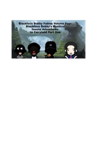 BlackFace Bobby Fables Volume Four BlackFace Bobby's Mystical Insane Adventures In Fairyland Part One - Professor McGoku305 - Books - Blurb - 9781714570799 - August 28, 2024