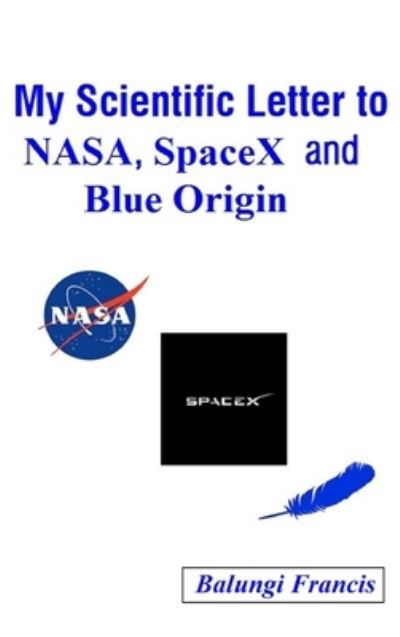My Scientific Letter to NASA, SpaceX and Blue Origin - Balungi Francis - Libros - Blurb - 9781715375799 - 26 de abril de 2024