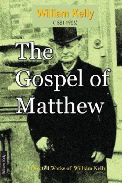 The Gospel of Matthew - William Kelly - Books - Independently Published - 9781717920799 - July 26, 2018