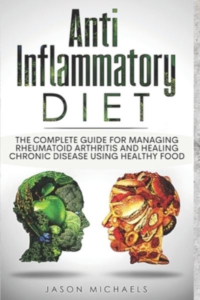 Cover for Jason Michaels · Anti-Inflammatory Diet: The Complete Guide for Managing Rheumatoid Arthritis and Healing Chronic Disease Using Healthy Food (Pocketbok) (2018)