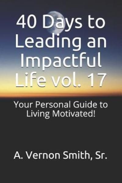 Cover for Sr A Vernon Smith · 40 Days to Leading an Impactful Life Vol. 17 (Taschenbuch) (2018)